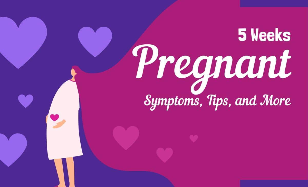 5 Weeks Pregnant: Symptoms, Tips, and More