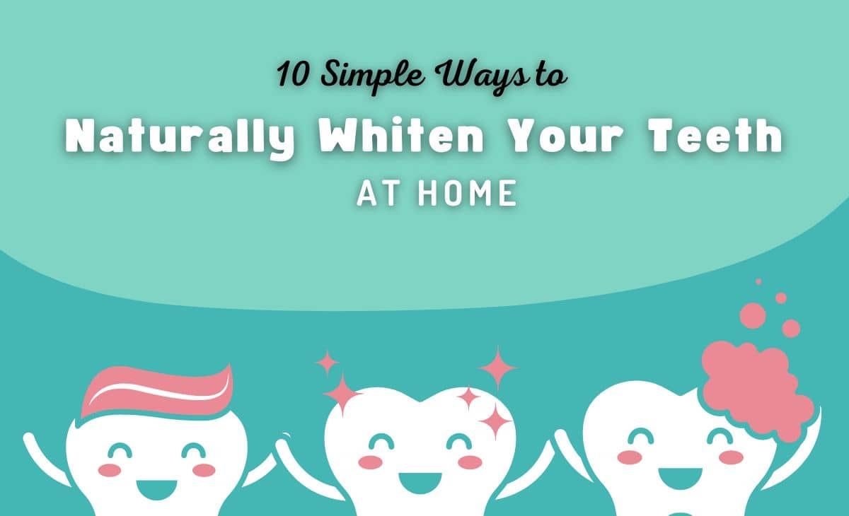 10 Simple Ways to Naturally Whiten Your Teeth at Home